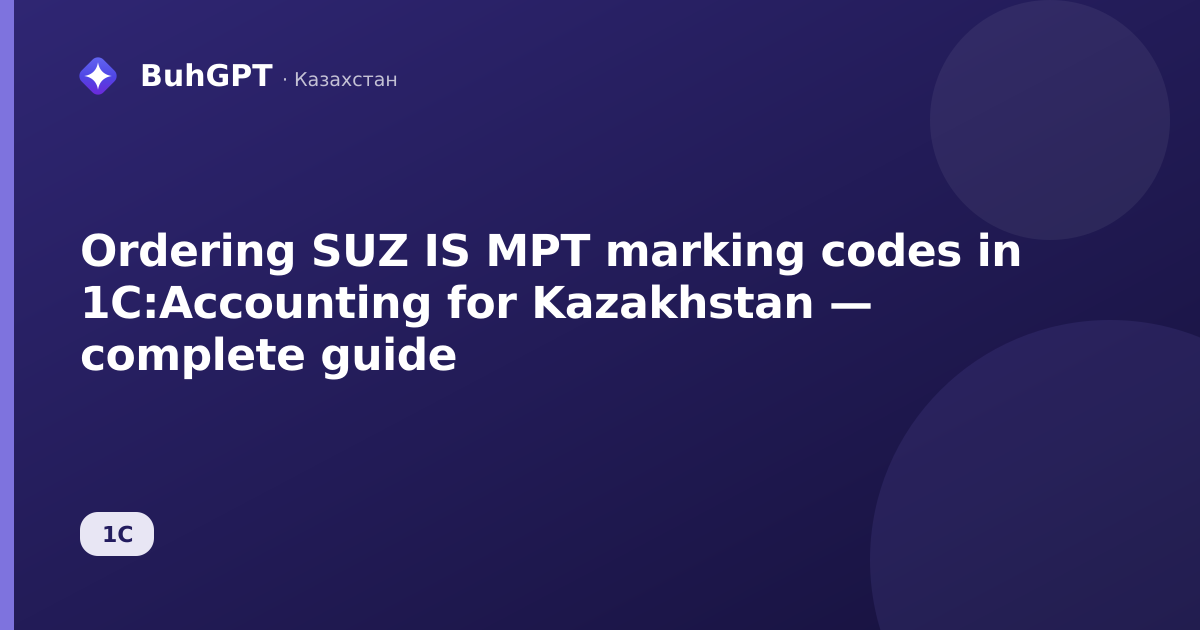 Ordering SUZ IS MPT marking codes in 1C:Accounting for Kazakhstan — complete guide