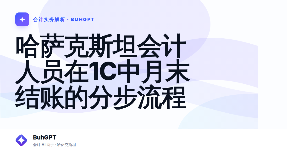 哈萨克斯坦会计人员在1С中月末结账的分步流程