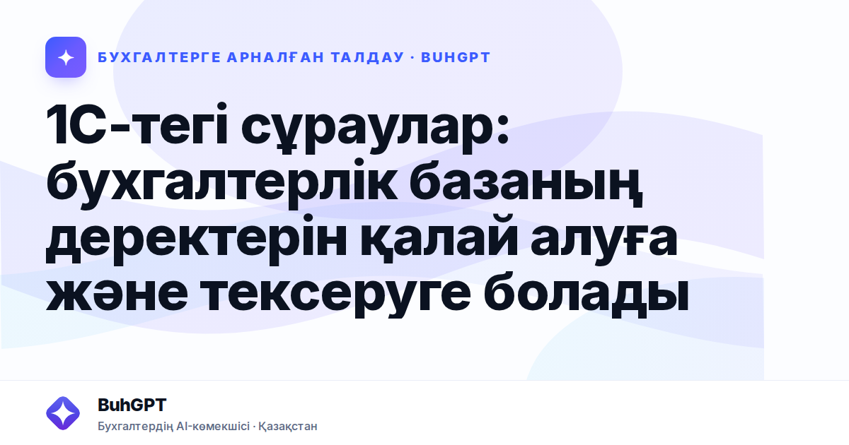 1С-тегі сұраулар: бухгалтерлік базаның деректерін қалай алуға және тексеруге болады