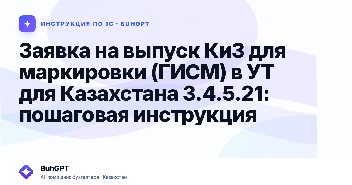 Заявка на выпуск КиЗ для маркировки (ГИСМ) в УТ для Казахстана 3.4.5.21: пошаговая инструкция