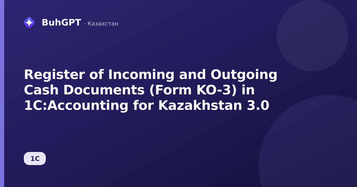 Register of Incoming and Outgoing Cash Documents (Form KO-3) in 1C:Accounting for Kazakhstan 3.0