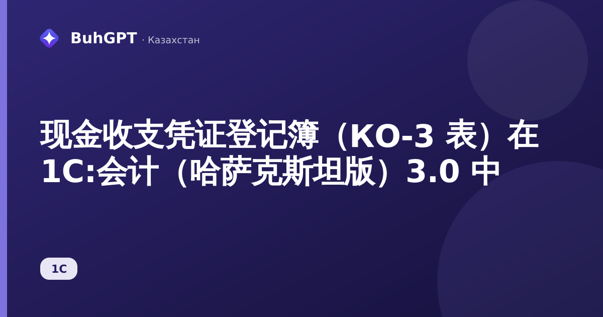 现金收支凭证登记簿（КО-3 表）在 1С:会计（哈萨克斯坦版）3.0 中